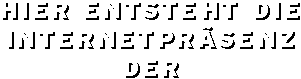 Hier entsteht die Internetpräsenz der...